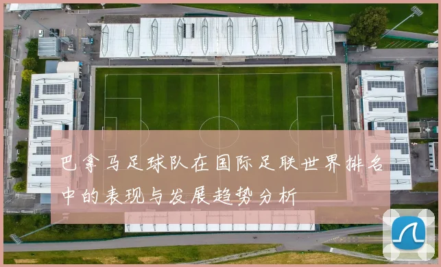 巴拿马足球队在国际足联世界排名中的表现与发展趋势分析